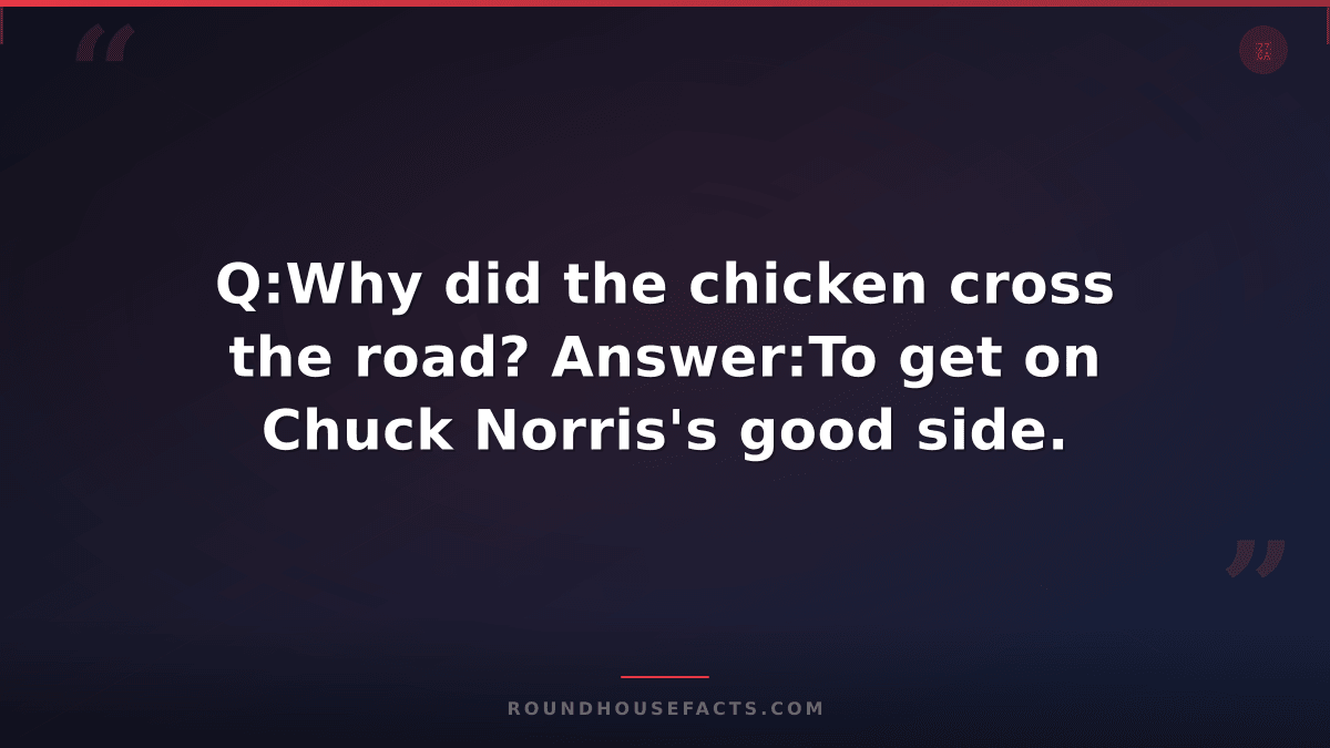Chuck Norris Fact — Q:Why did the chicken cross the road? Answer:To get on Chuck