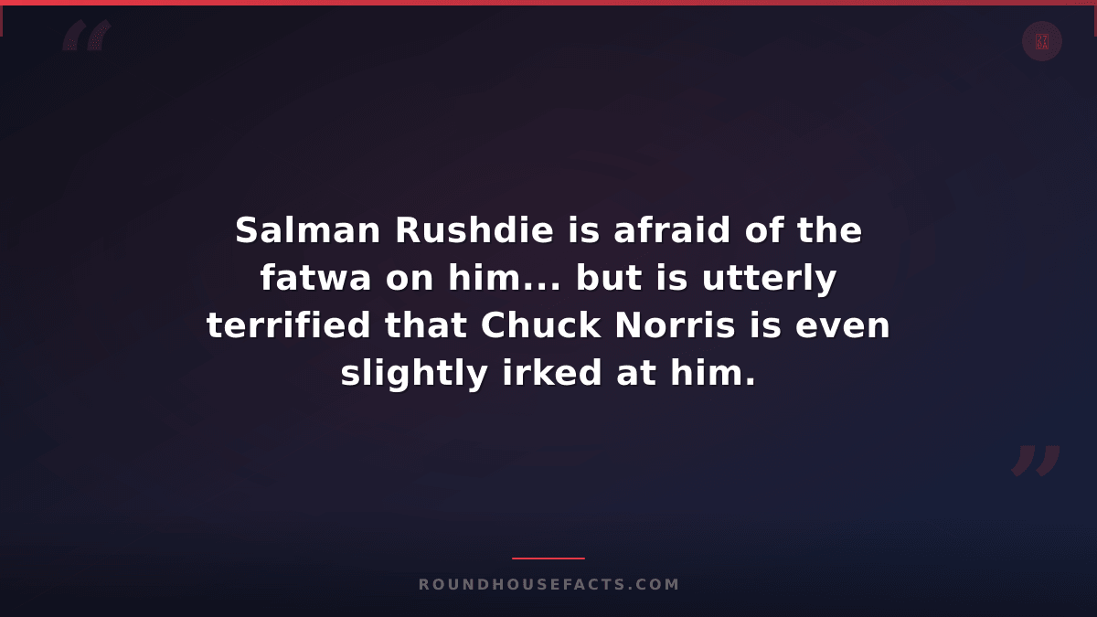 Chuck Norris Fact — Salman Rushdie is afraid of the fatwa on him... but is utter