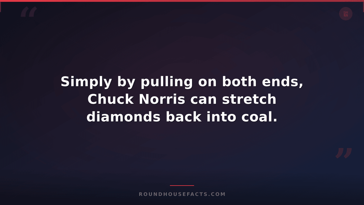 Chuck Norris Fact — Simply by pulling on both ends, Chuck Norris can stretch dia