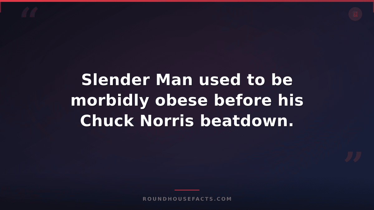 Chuck Norris Fact — Slender Man used to be morbidly obese before his Chuck Norri