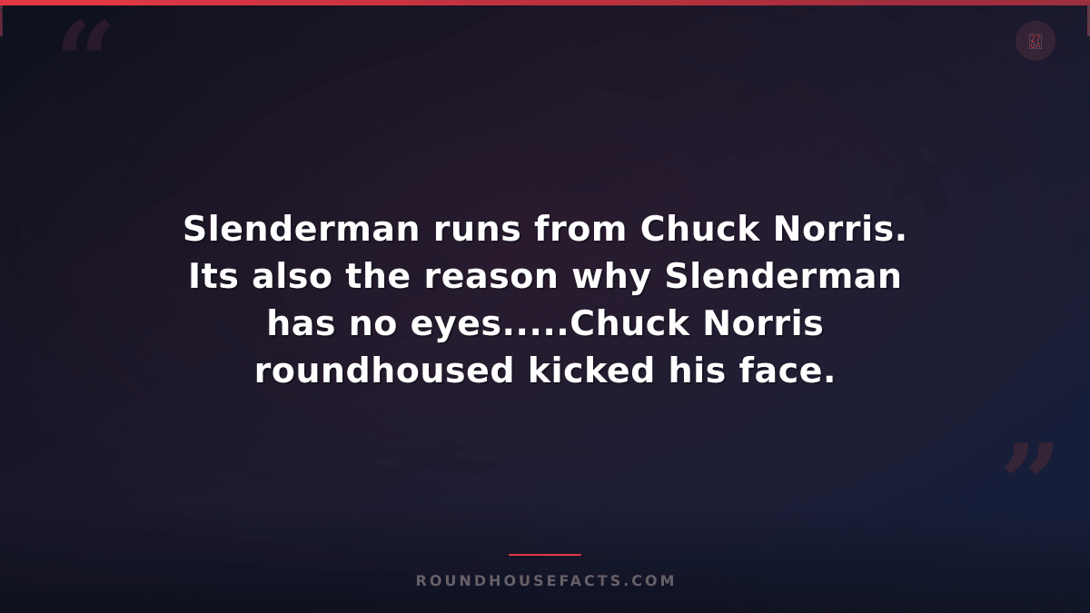 Chuck Norris Fact — Slenderman runs from Chuck Norris. Its also the reason why S