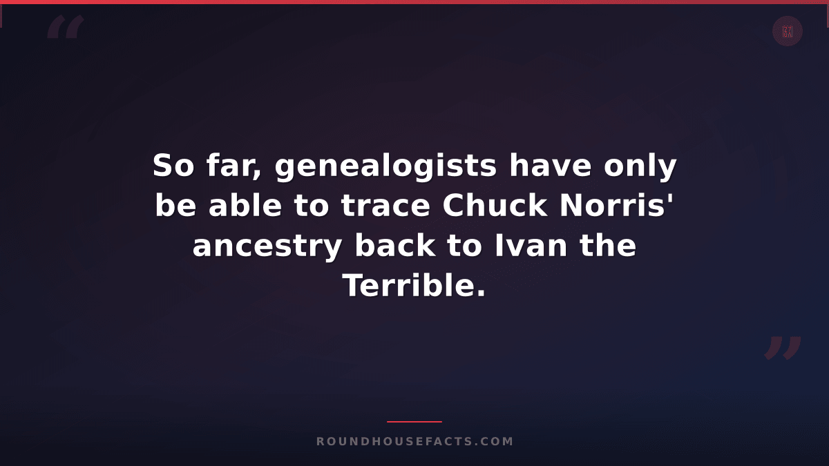 Chuck Norris Fact — So far, genealogists have only be able to trace Chuck Norris