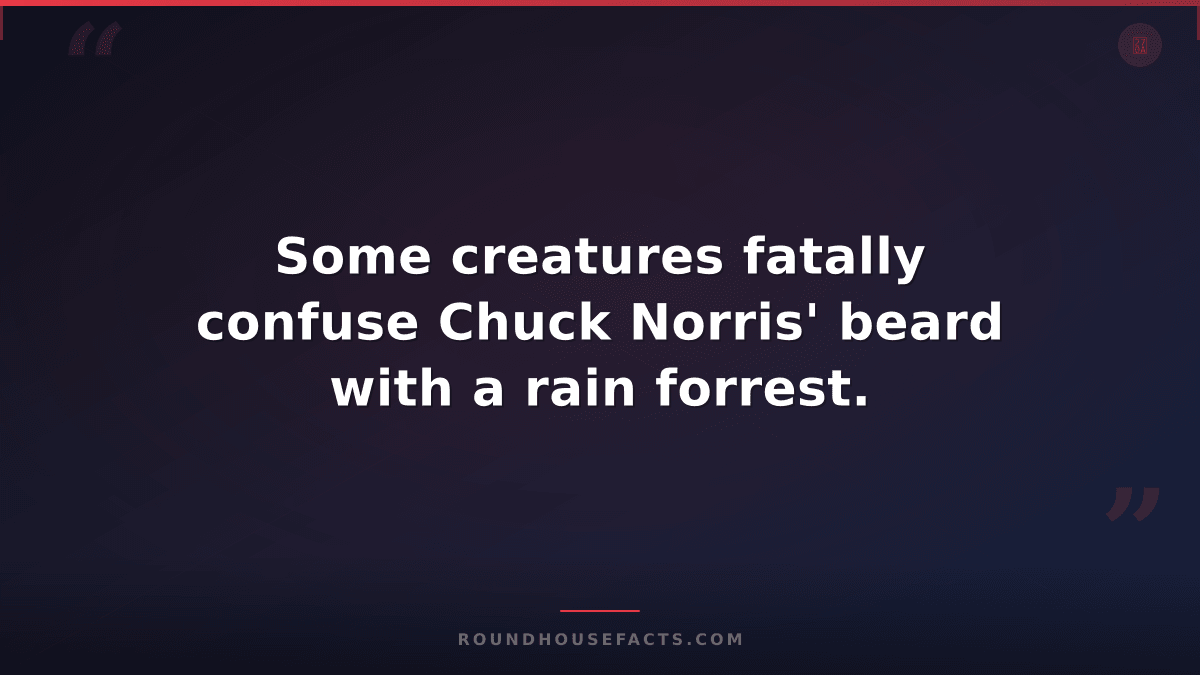 Chuck Norris Fact — Some creatures fatally confuse Chuck Norris' beard with a ra