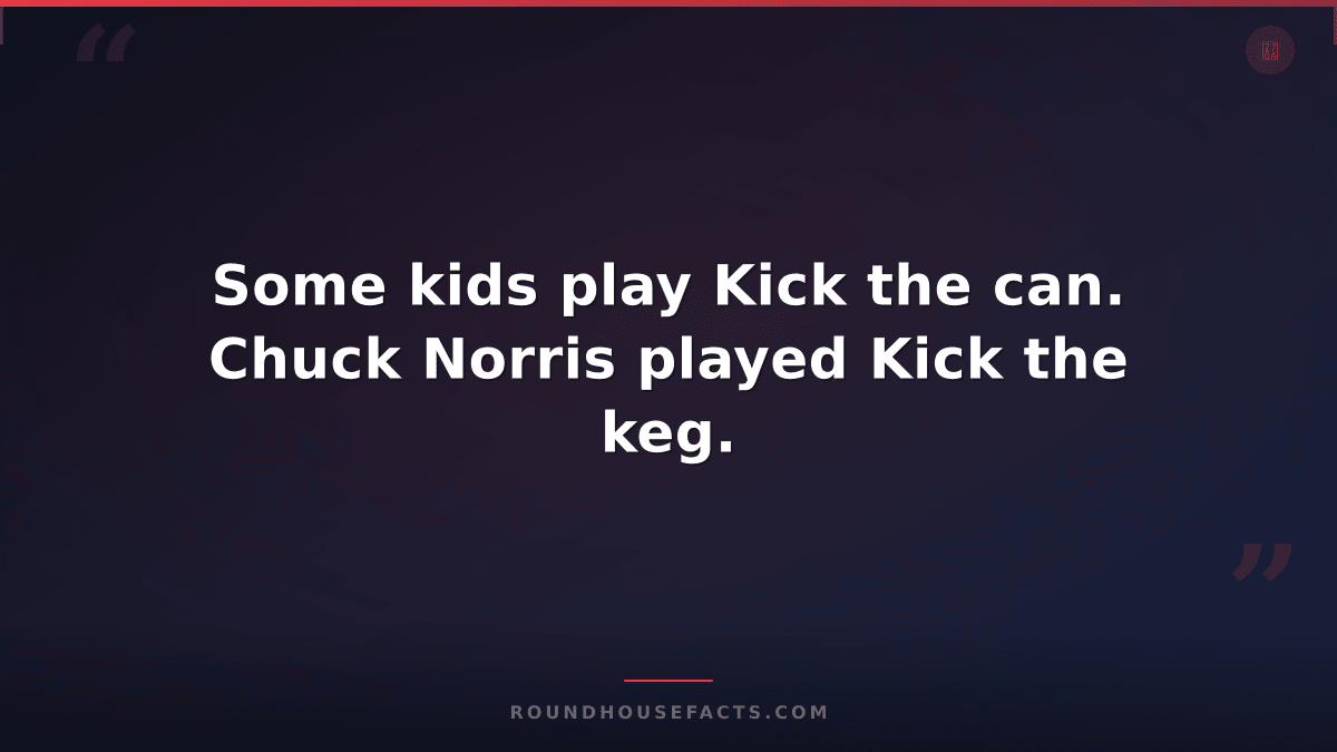Chuck Norris Fact — Some kids play Kick the can. Chuck Norris played Kick the ke
