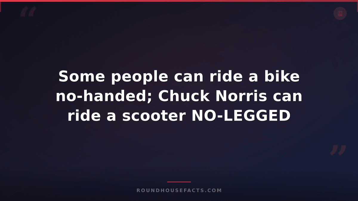 Chuck Norris Fact — Some people can ride a bike no-handed; Chuck Norris can ride