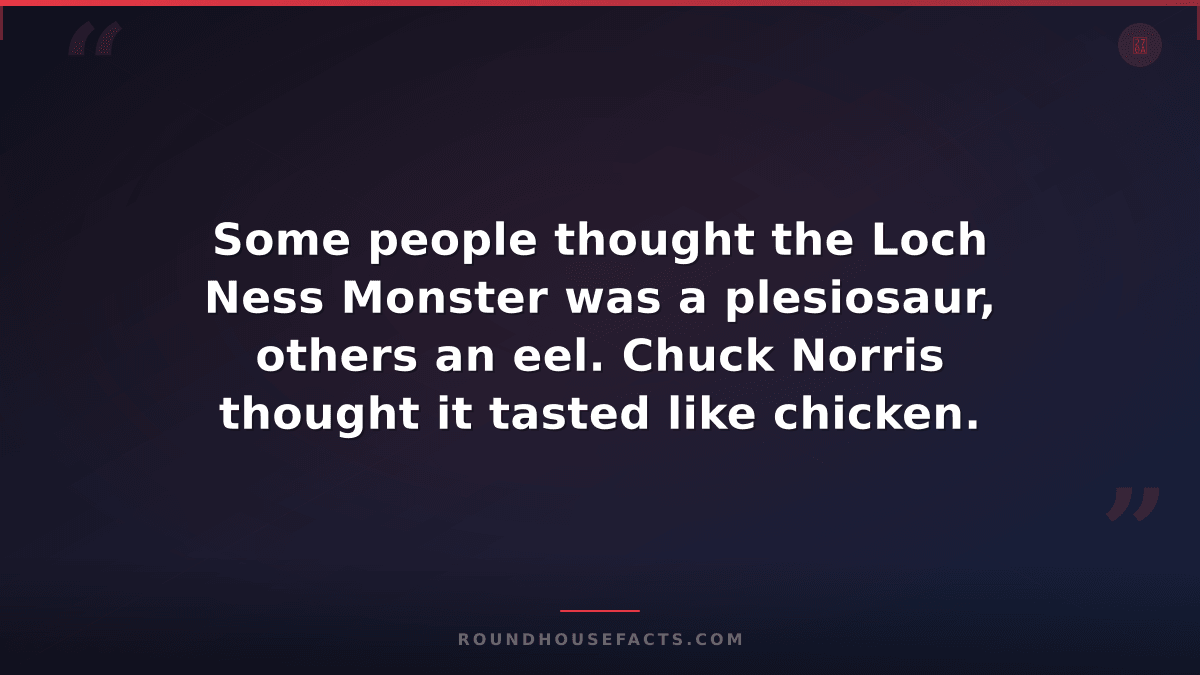 Chuck Norris Fact — Some people thought the Loch Ness Monster was a plesiosaur,