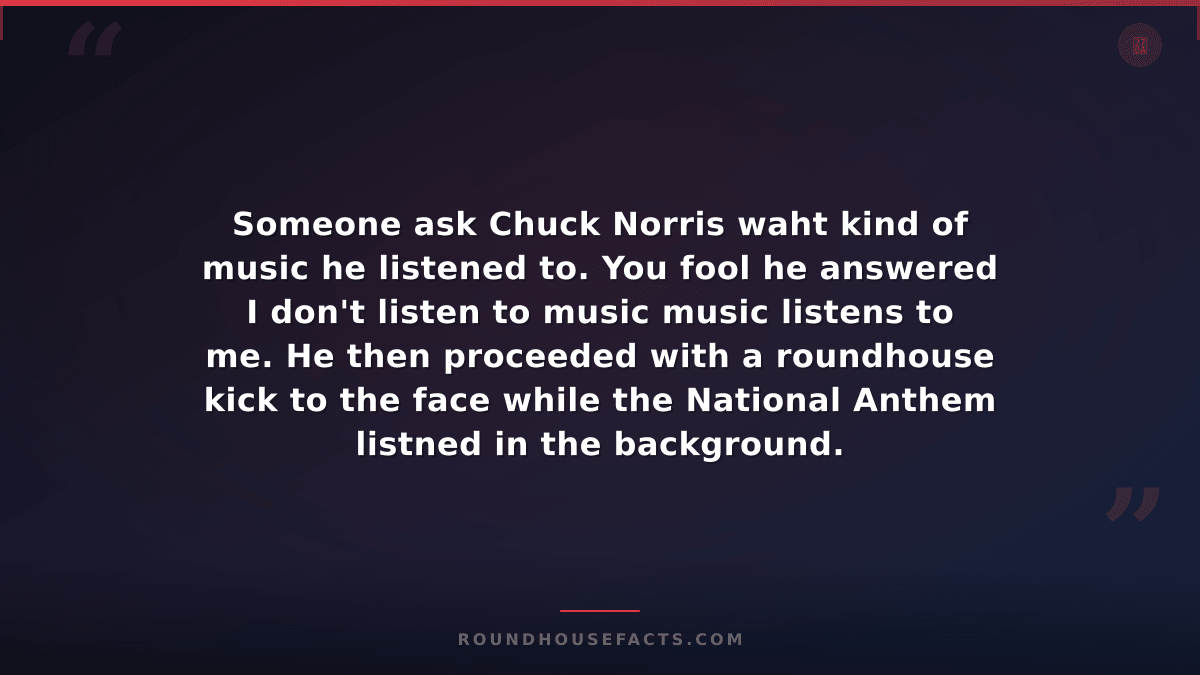 Chuck Norris Fact — Someone ask Chuck Norris waht kind of music he listened to.