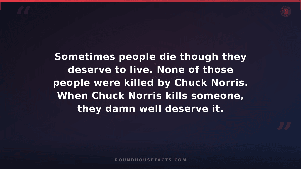 Chuck Norris Fact — Sometimes people die though they deserve to live. None of th