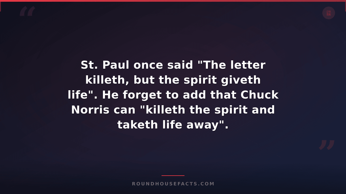 Chuck Norris Fact — St. Paul once said "The letter killeth, but the spirit givet