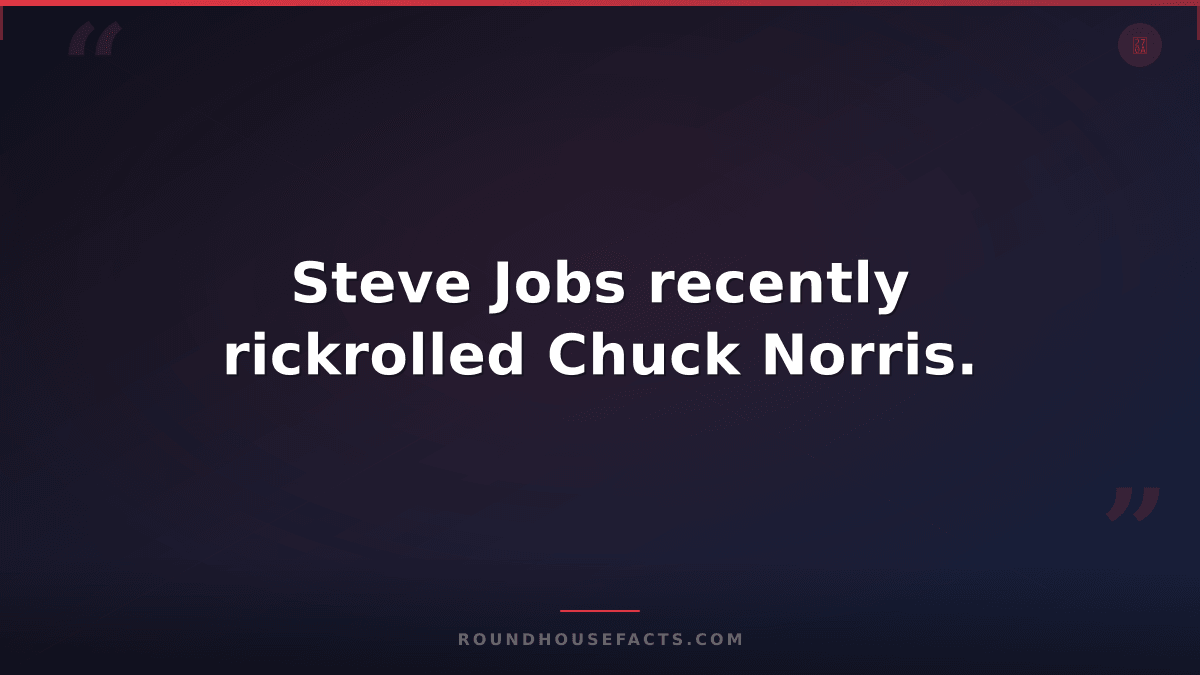 Chuck Norris Fact — Steve Jobs recently rickrolled Chuck Norris.