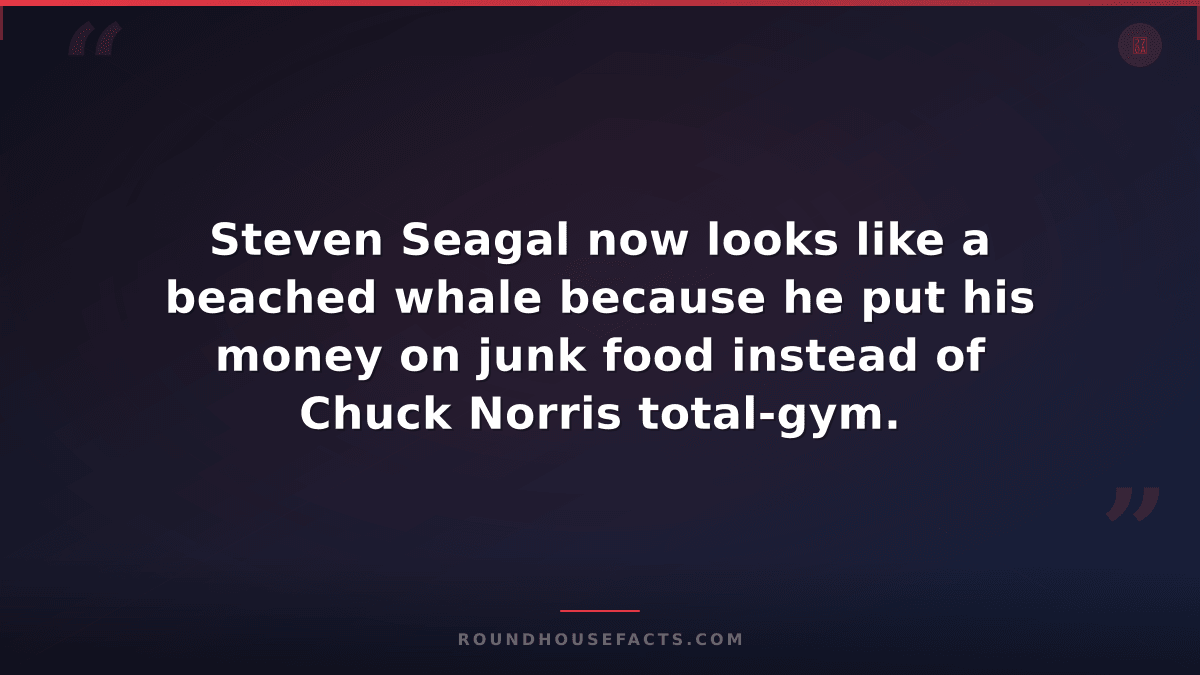 Chuck Norris Fact — Steven Seagal now looks like a beached whale because he put