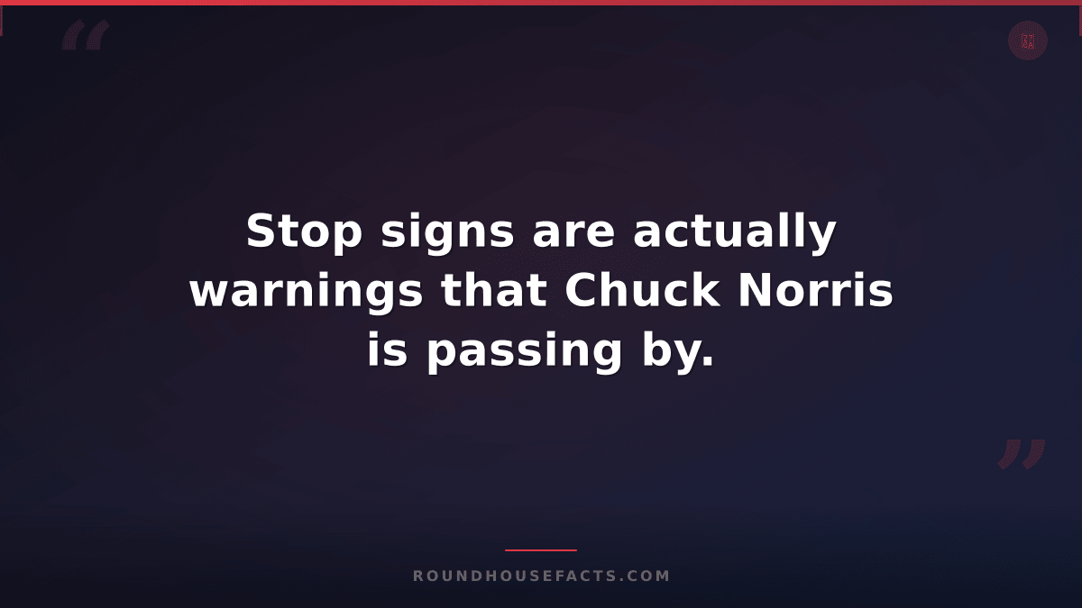 Chuck Norris Fact — Stop signs are actually warnings that Chuck Norris is passin