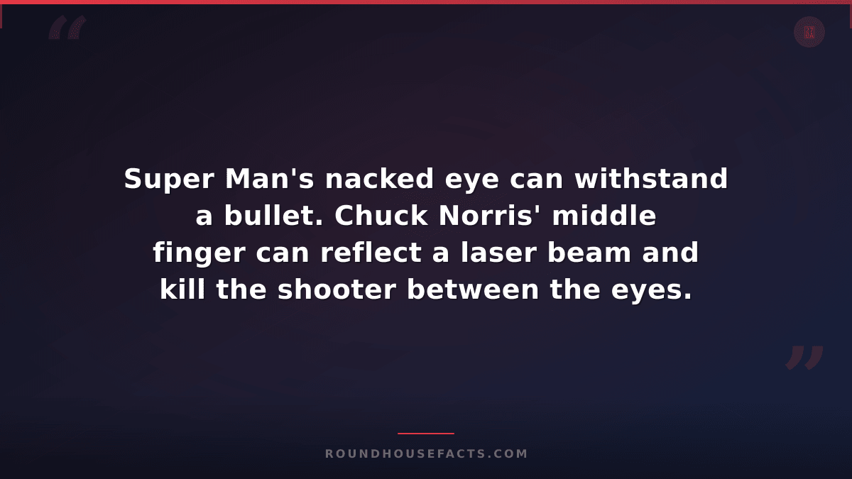 Chuck Norris Fact — Super Man's nacked eye can withstand a bullet. Chuck Norris'