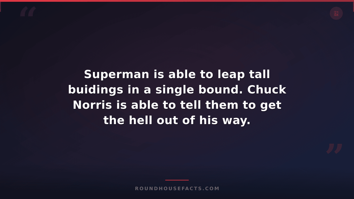 Chuck Norris Fact — Superman is able to leap tall buidings in a single bound. Ch