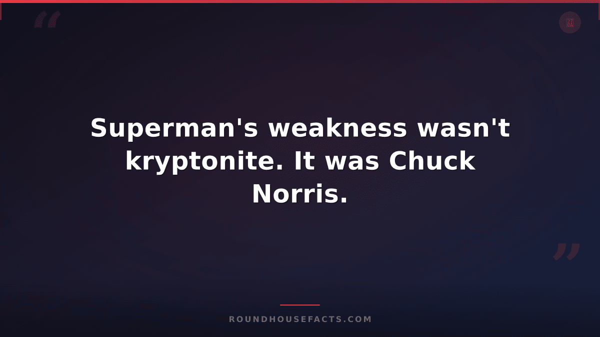Chuck Norris Fact — Superman's weakness wasn't kryptonite. It was Chuck Norris.