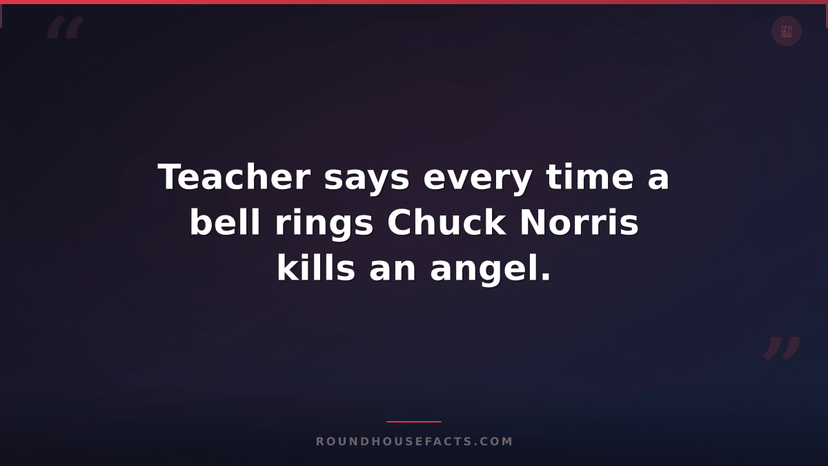 Chuck Norris Fact — Teacher says every time a bell rings Chuck Norris kills an a