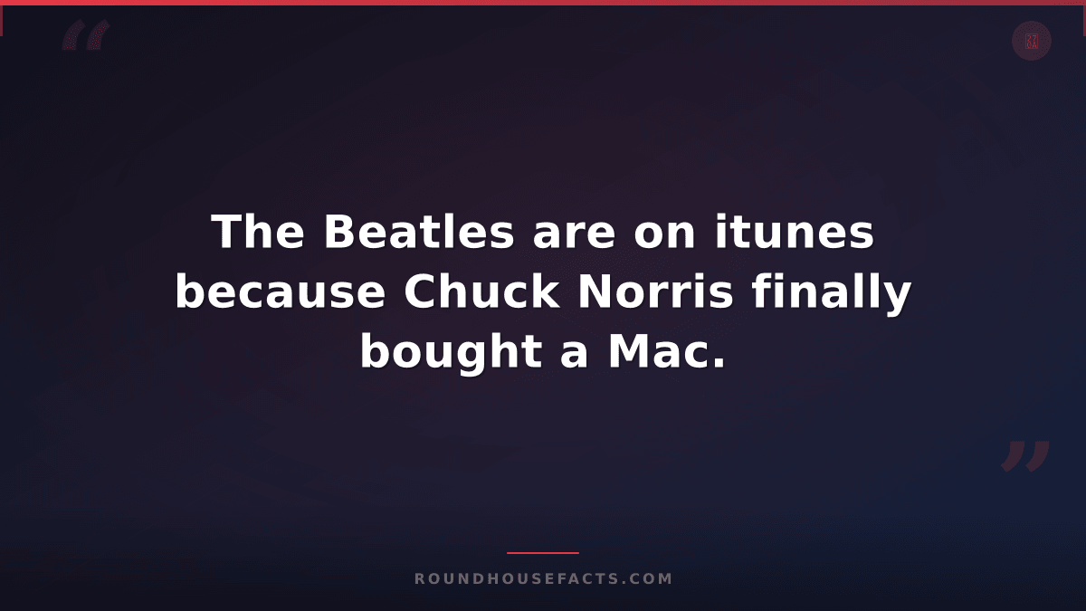 Chuck Norris Fact — The Beatles are on itunes because Chuck Norris finally bough