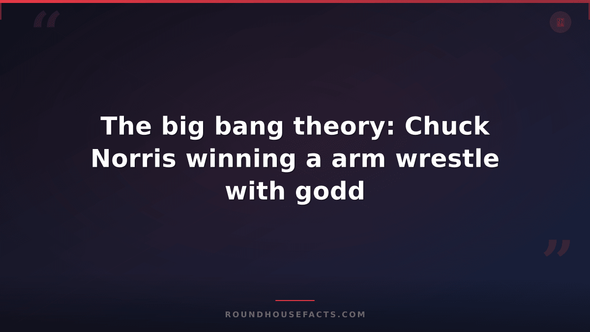 Chuck Norris Fact — The big bang theory: Chuck Norris winning a arm wrestle with