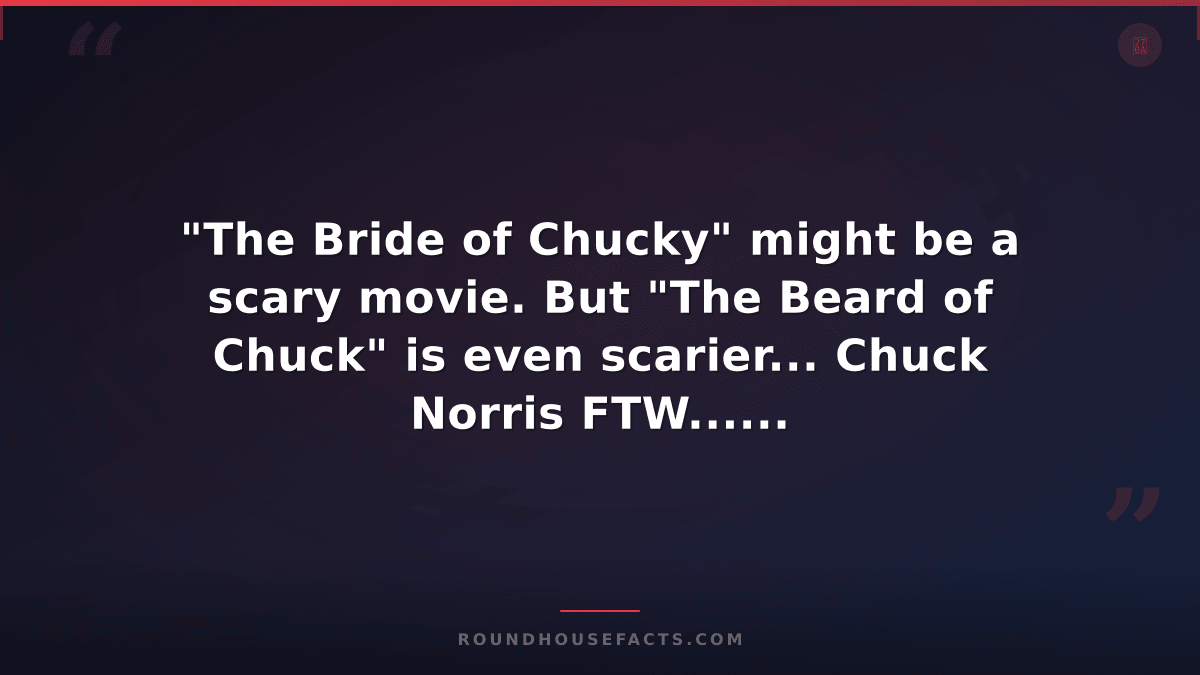 Chuck Norris Fact — "The Bride of Chucky" might be a scary movie. But "The Beard