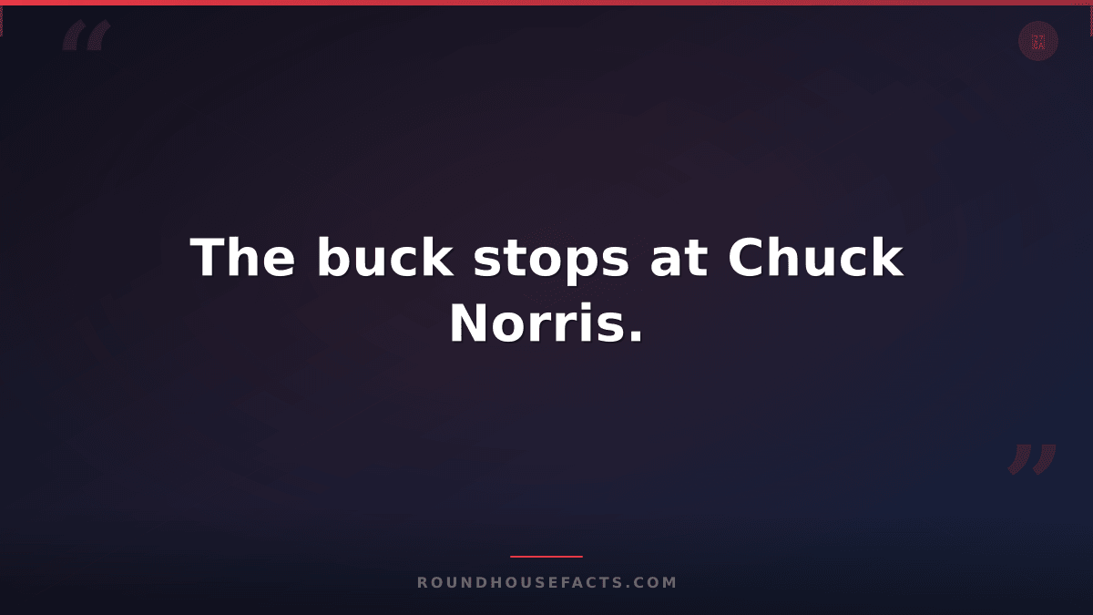 Chuck Norris Fact — The buck stops at Chuck Norris.