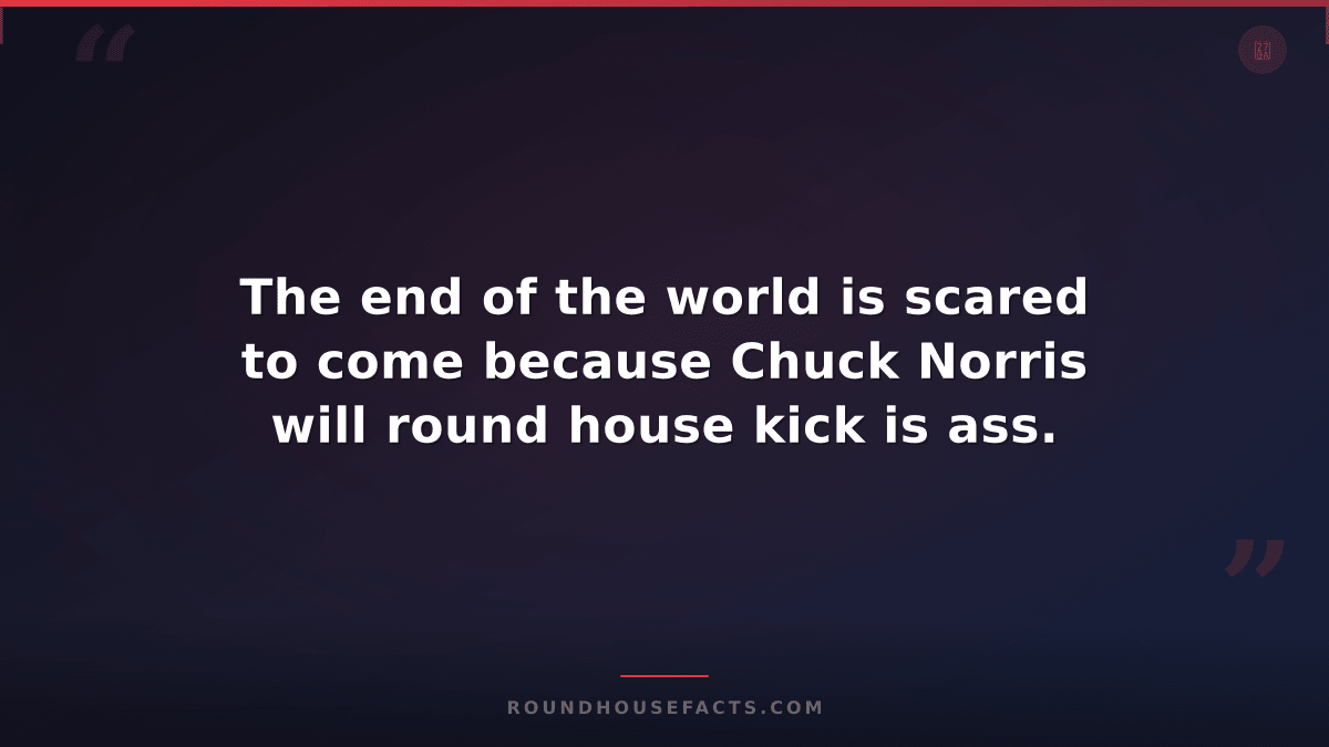 Chuck Norris Fact — The end of the world is scared to come because Chuck Norris