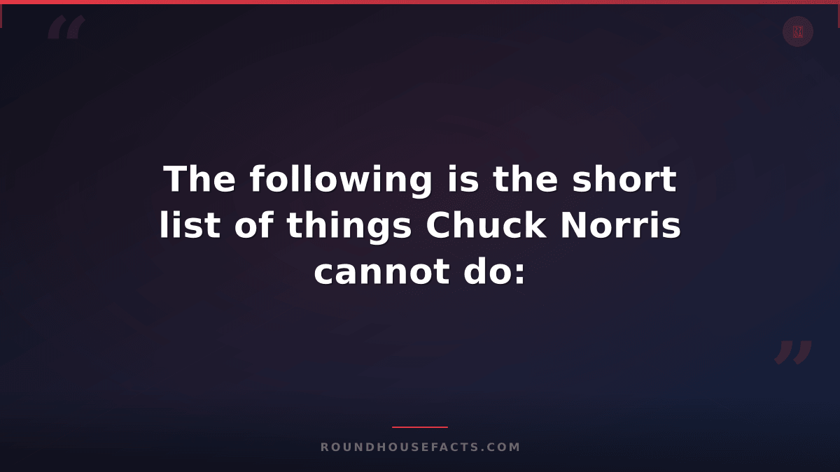 Chuck Norris Fact — The following is the short list of things Chuck Norris canno