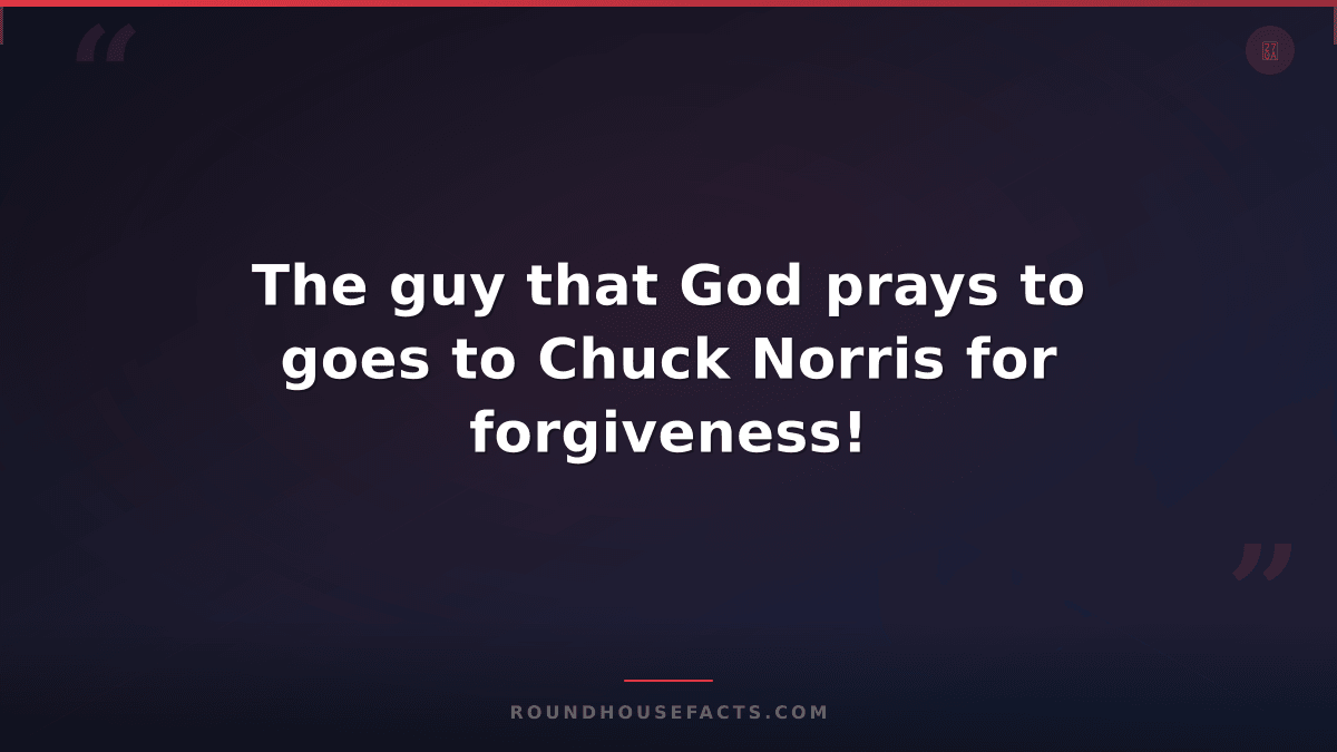 Chuck Norris Fact — The guy that God prays to goes to Chuck Norris for forgivene