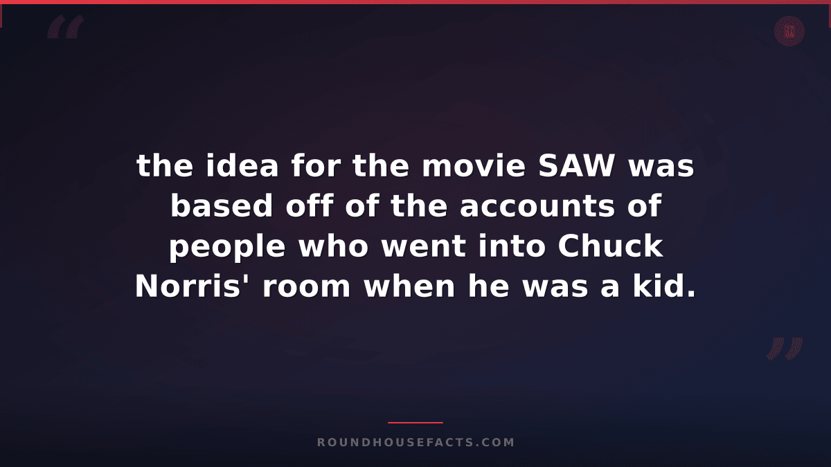 Chuck Norris Fact — the idea for the movie SAW was based off of the accounts of