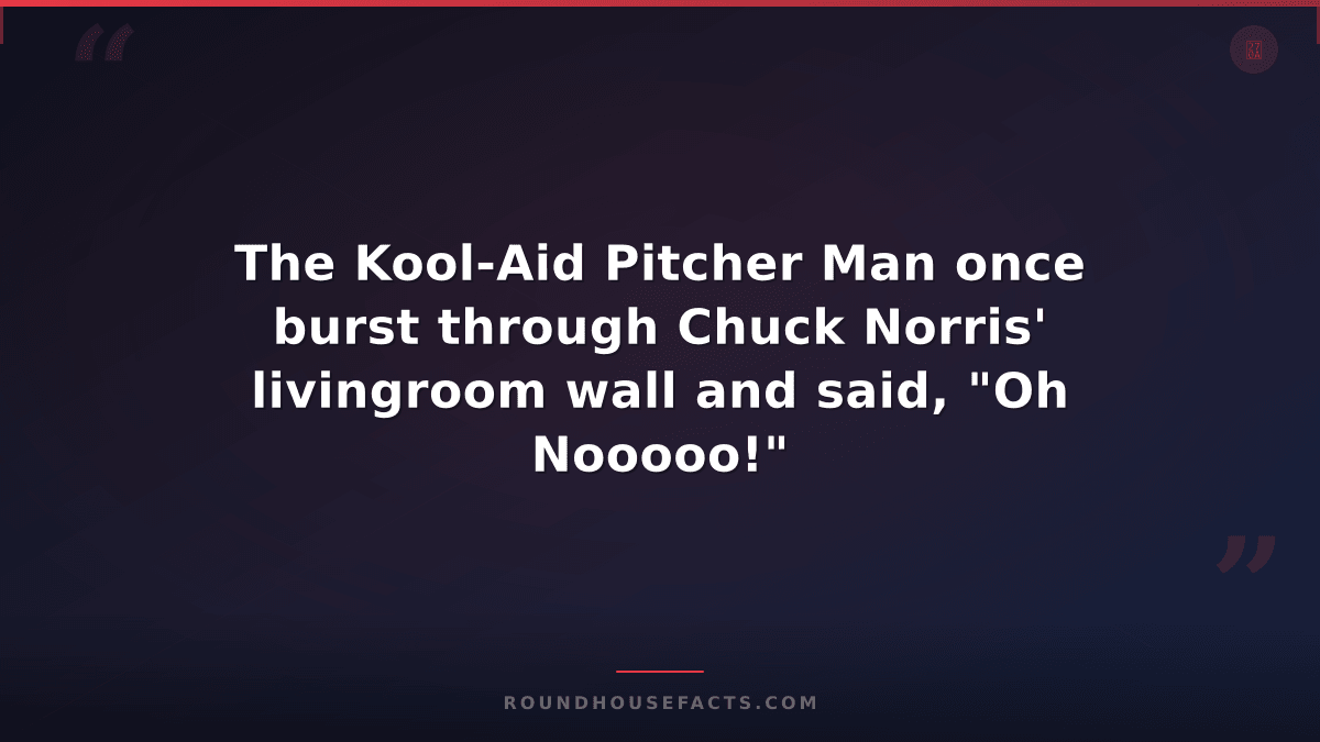 Chuck Norris Fact — The Kool-Aid Pitcher Man once burst through Chuck Norris' li