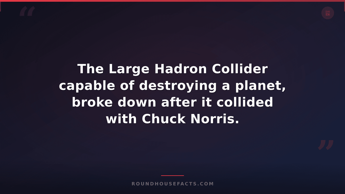 Chuck Norris Fact — The Large Hadron Collider capable of destroying a planet, br