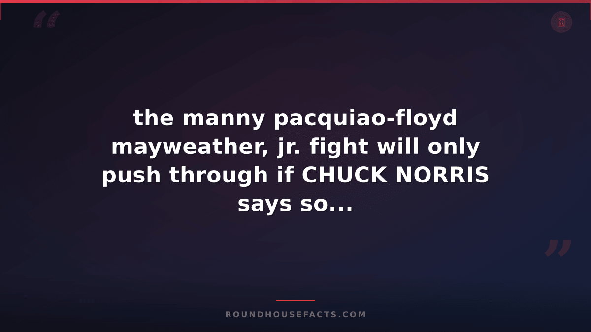 Chuck Norris Fact — the manny pacquiao-floyd mayweather, jr. fight will only pus
