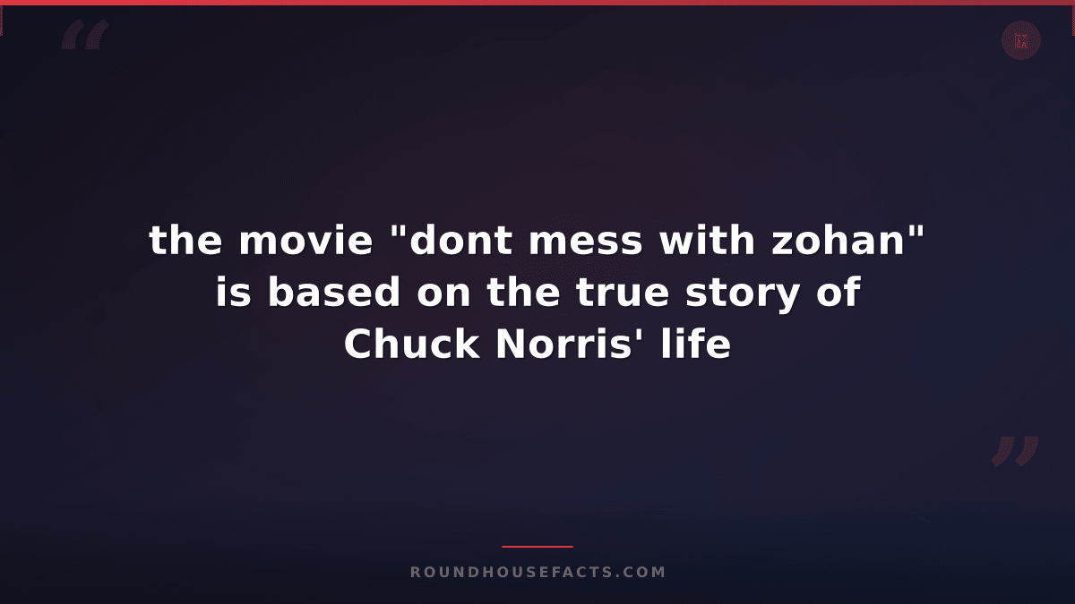 Chuck Norris Fact — the movie "dont mess with zohan" is based on the true story
