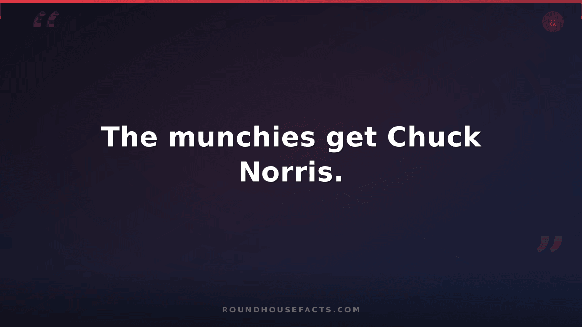 Chuck Norris Fact — The munchies get Chuck Norris.
