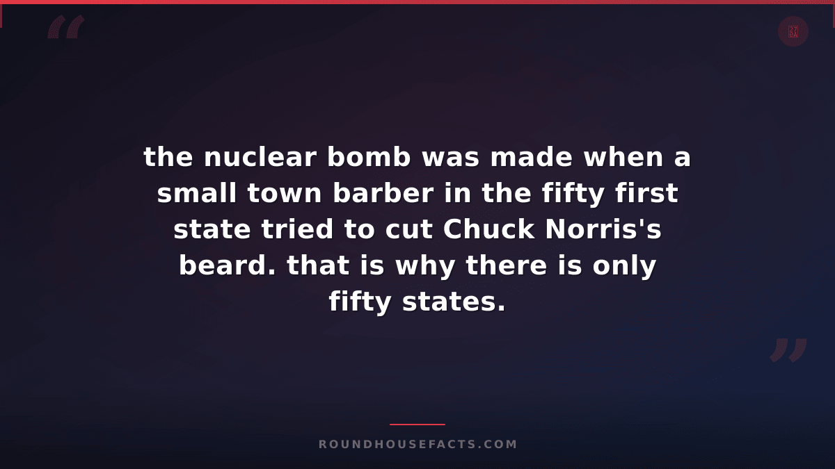 Chuck Norris Fact — the nuclear bomb was made when a small town barber in the fi