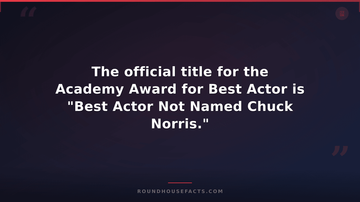Chuck Norris Fact — The official title for the Academy Award for Best Actor is "