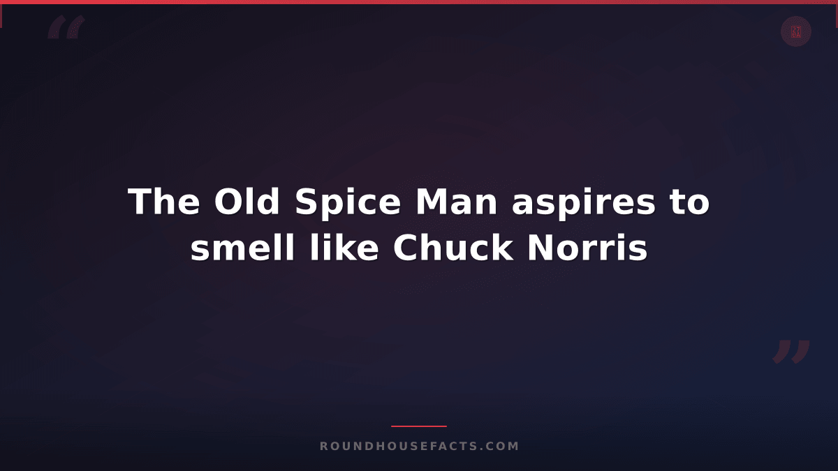 Chuck Norris Fact — The Old Spice Man aspires to smell like Chuck Norris
