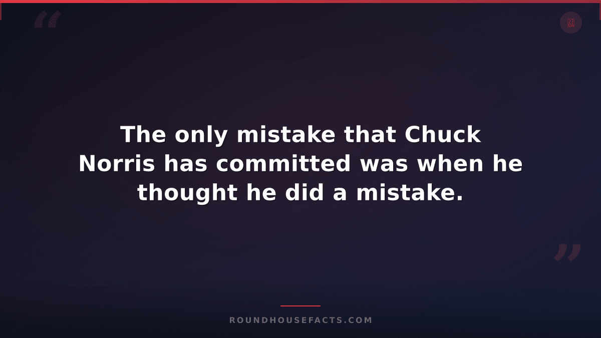 Chuck Norris Fact — The only mistake that Chuck Norris has committed was when he