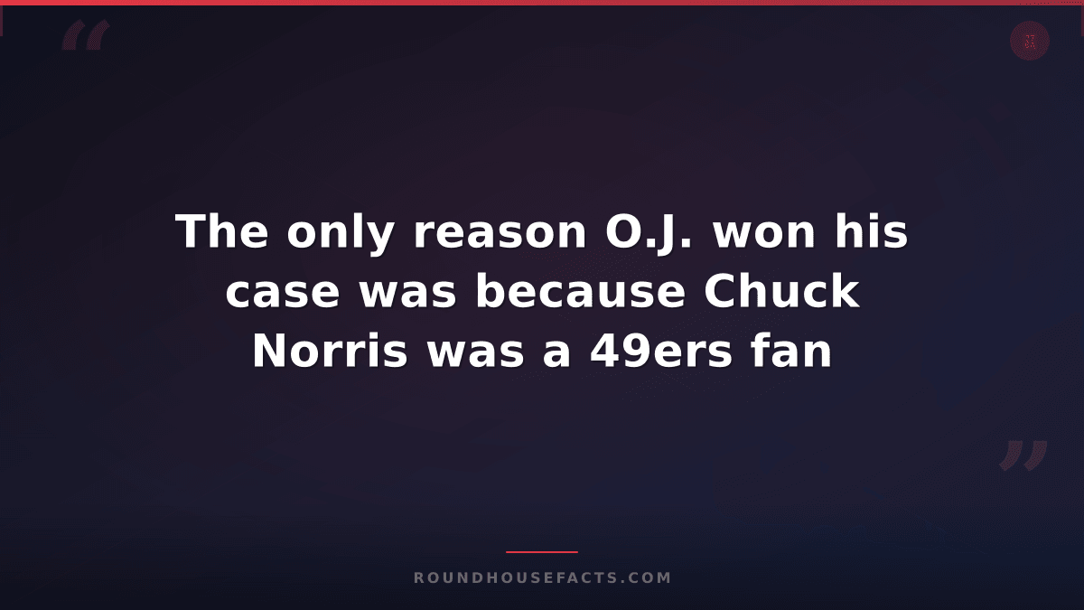 Chuck Norris Fact — The only reason O.J. won his case was because Chuck Norris w