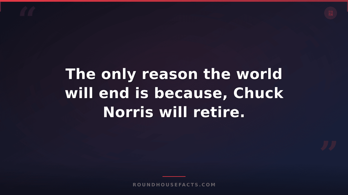Chuck Norris Fact — The only reason the world will end is because, Chuck Norris