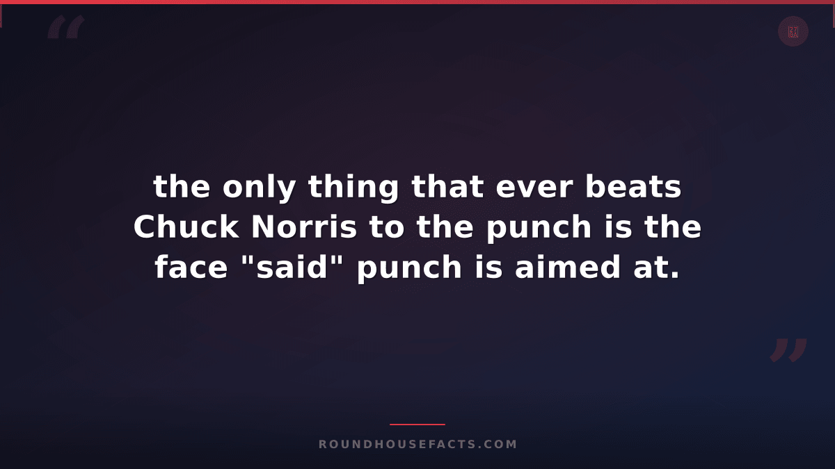 Chuck Norris Fact — the only thing that ever beats Chuck Norris to the punch is