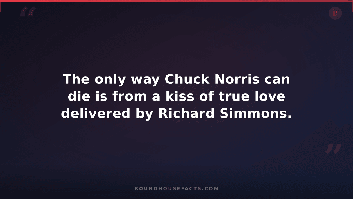 Chuck Norris Fact — The only way Chuck Norris can die is from a kiss of true lov