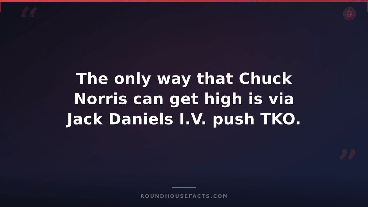 Chuck Norris Fact — The only way that Chuck Norris can get high is via Jack Dani