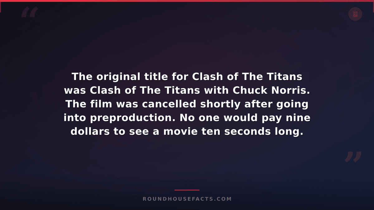 Chuck Norris Fact — The original title for Clash of The Titans was Clash of The