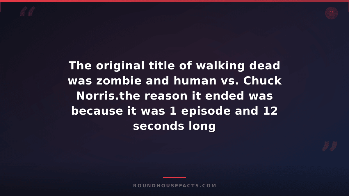 Chuck Norris Fact — The original title of walking dead was zombie and human vs.