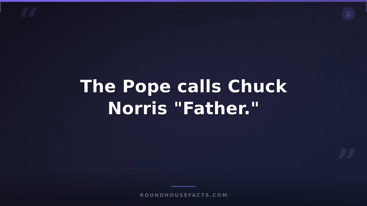 Chuck Norris Fact — The Pope calls Chuck Norris "Father."