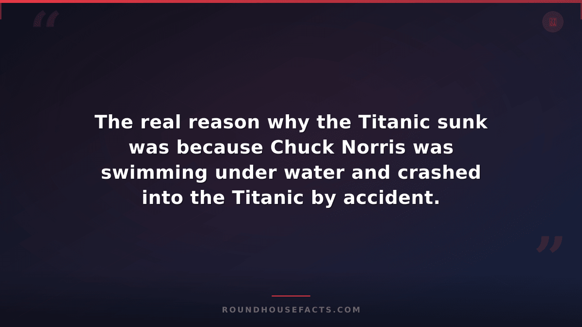 Chuck Norris Fact — The real reason why the Titanic sunk was because Chuck Norri