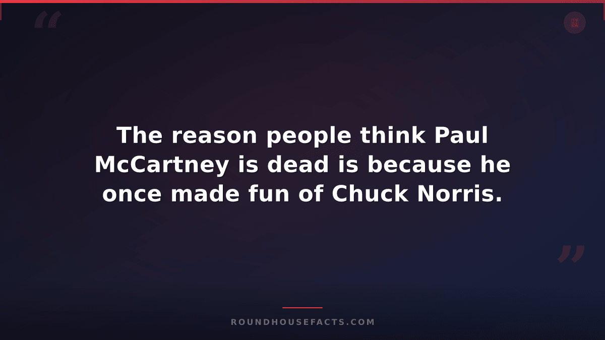 Chuck Norris Fact — The reason people think Paul McCartney is dead is because he