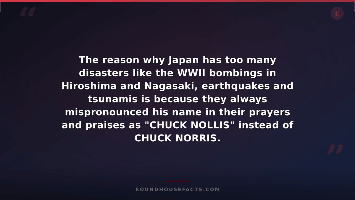 Chuck Norris Fact — The reason why Japan has too many disasters like the WWII bo