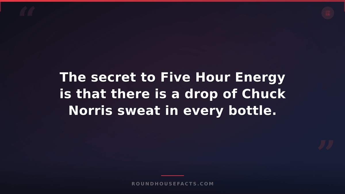 Chuck Norris Fact — The secret to Five Hour Energy is that there is a drop of Ch