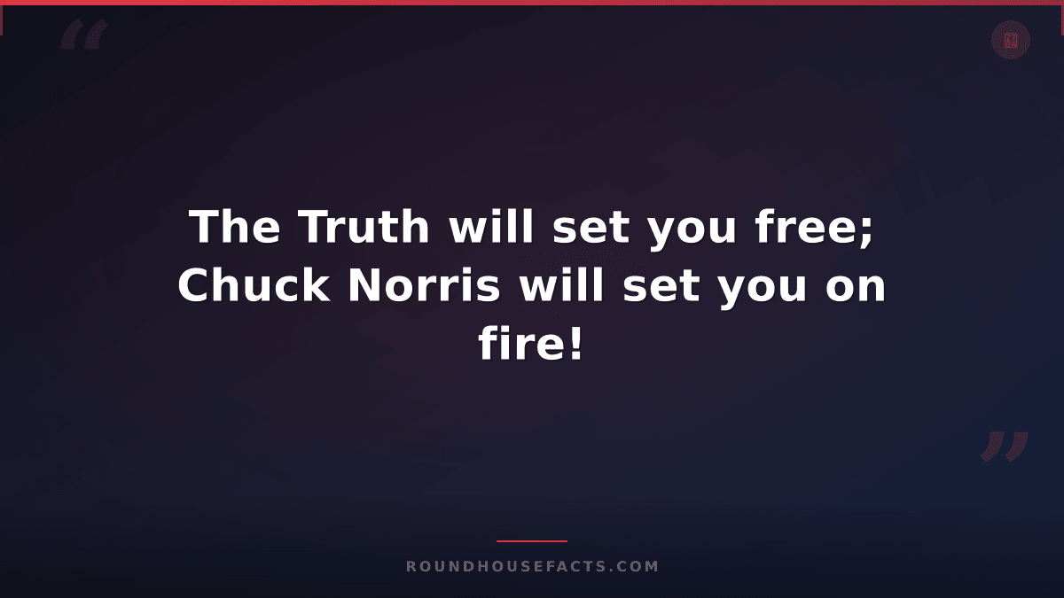 Chuck Norris Fact — The Truth will set you free; Chuck Norris will set you on fi